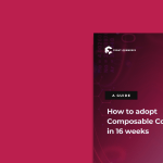 Adopt Composable Commerce in 16 Weeks Guide