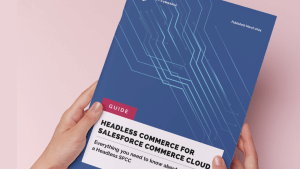 Headless Commerce for Salesforce Commerce Cloud: The Guide